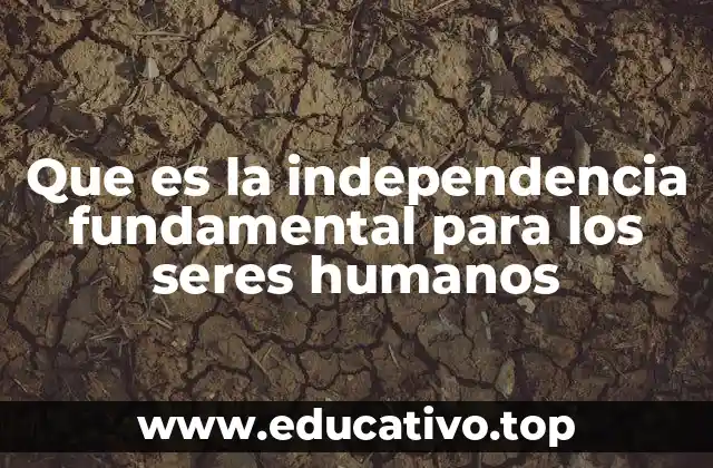 Que es la independencia fundamental para los seres humanos