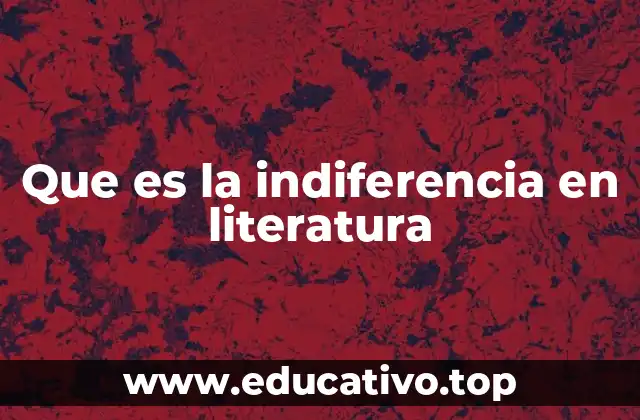 Que es la indiferencia en literatura