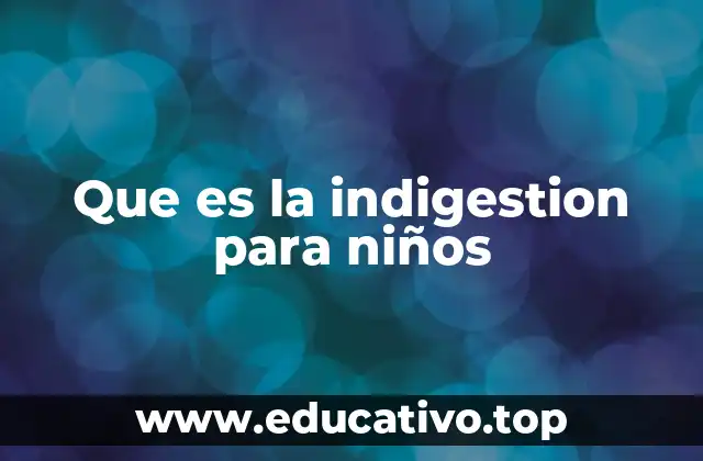 Que es la indigestion para niños