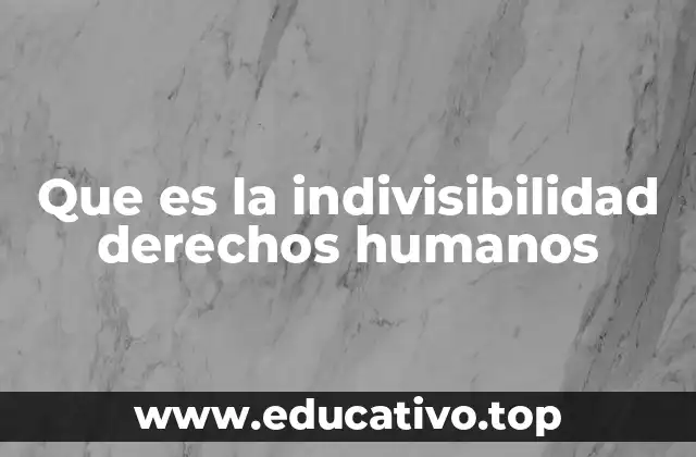 Que es la indivisibilidad derechos humanos