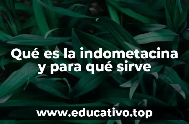 Qué es la indometacina y para qué sirve