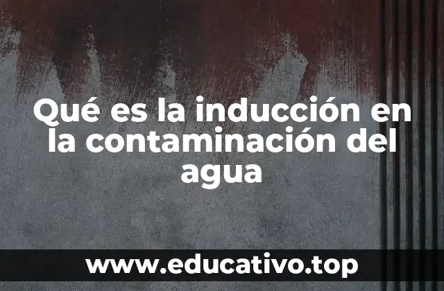 Qué es la inducción en la contaminación del agua