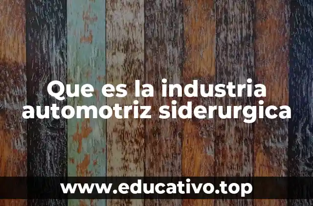 La sinergia entre producción metálica y automotriz