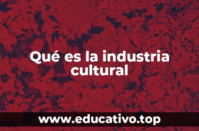 Qué es la industria cultural