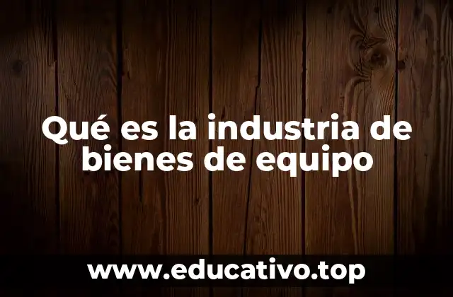 Qué es la industria de bienes de equipo