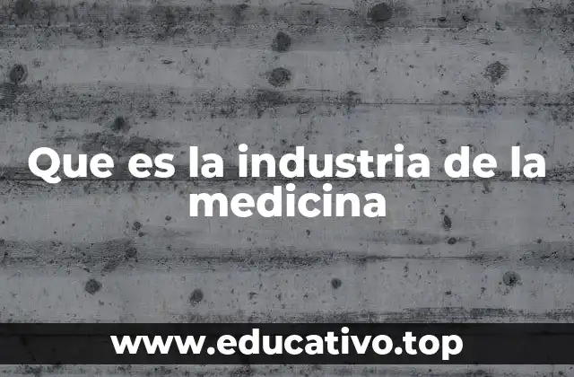 Que es la industria de la medicina