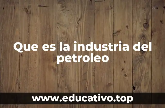 Que es la industria del petroleo