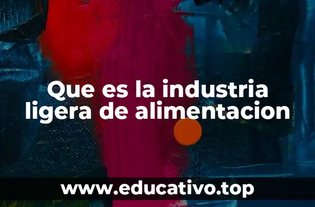 Que es la industria ligera de alimentacion