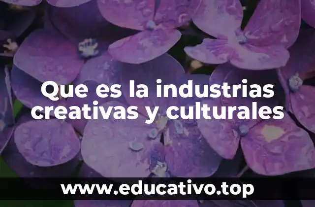 Que es la industrias creativas y culturales