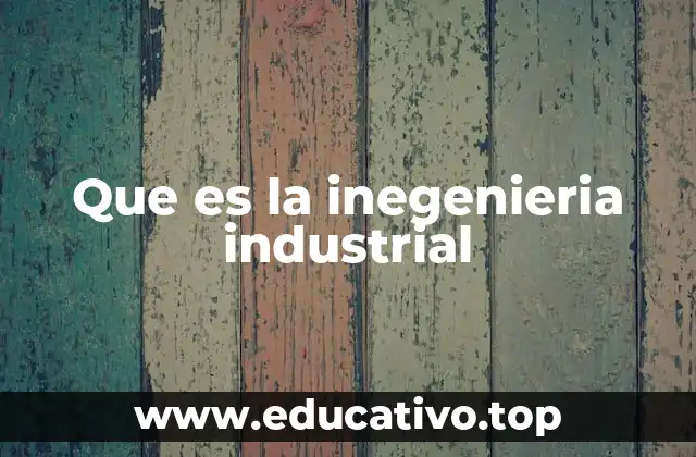 Que es la inegenieria industrial