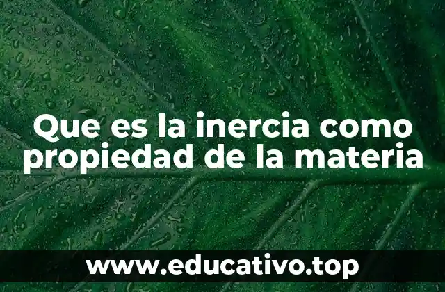 Que es la inercia como propiedad de la materia