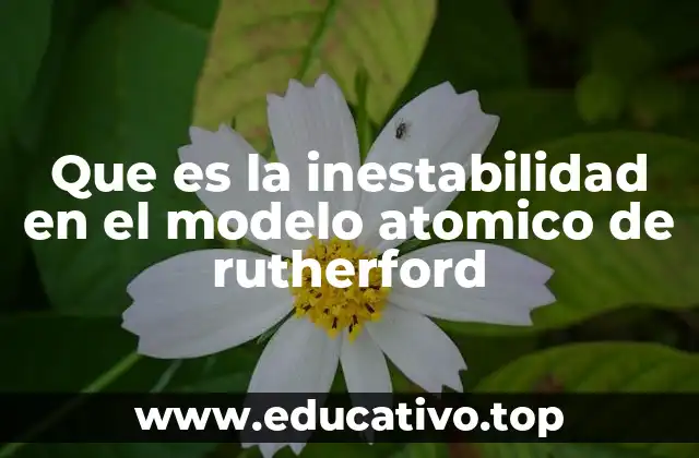 Que es la inestabilidad en el modelo atomico de rutherford
