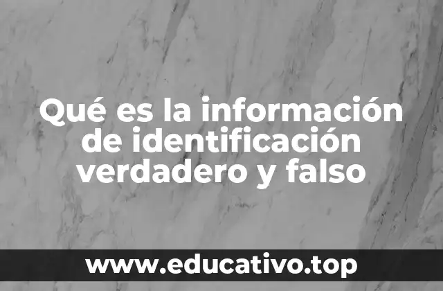 Qué es la información de identificación verdadero y falso