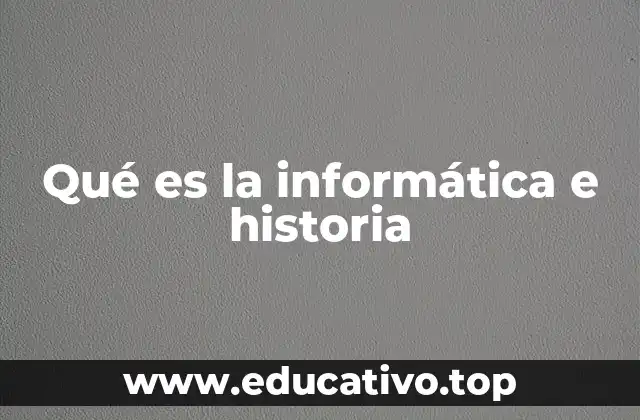 Qué es la informática e historia
