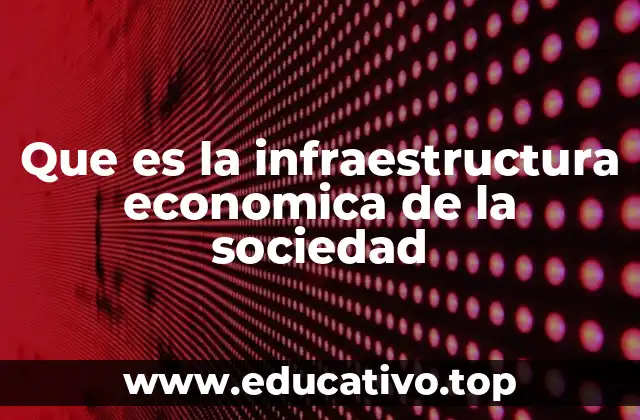 Que es la infraestructura economica de la sociedad