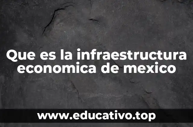 Que es la infraestructura economica de mexico