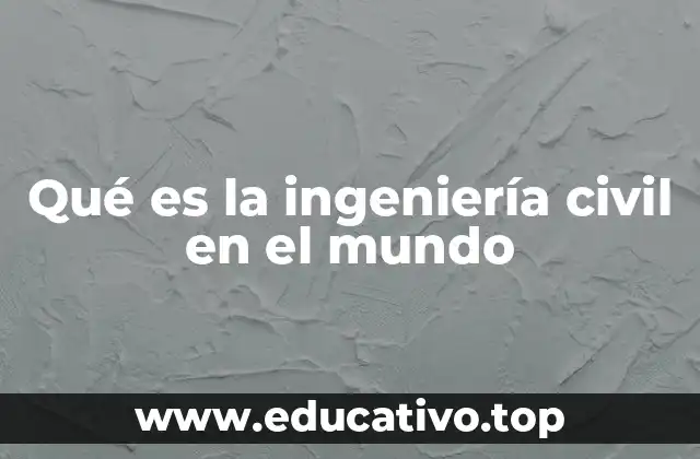 El papel de la ingeniería civil en la sociedad moderna