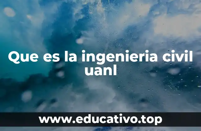 Que es la ingenieria civil uanl