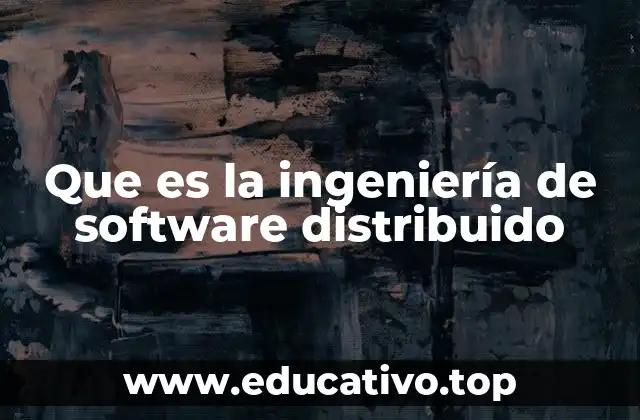 Que es la ingeniería de software distribuido