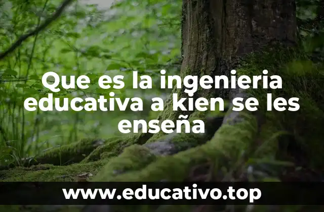 Que es la ingenieria educativa a kien se les enseña