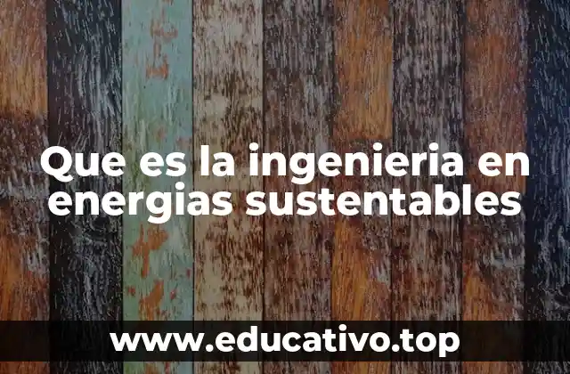 Que es la ingenieria en energias sustentables