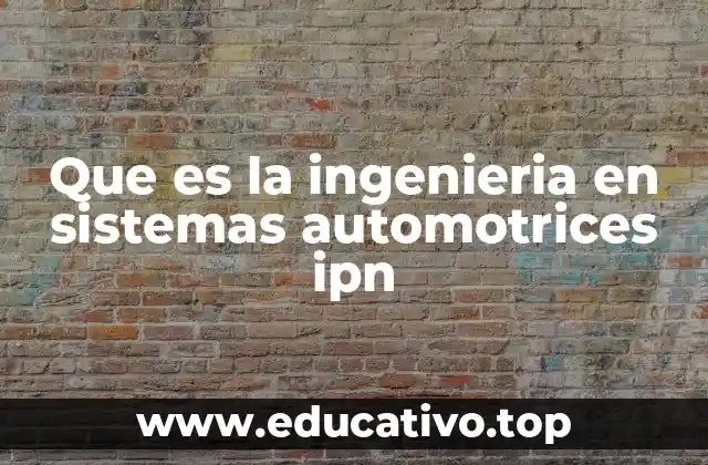 Que es la ingenieria en sistemas automotrices ipn