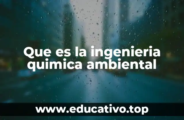 Que es la ingenieria quimica ambiental