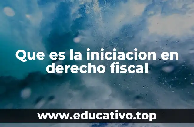 Que es la iniciacion en derecho fiscal