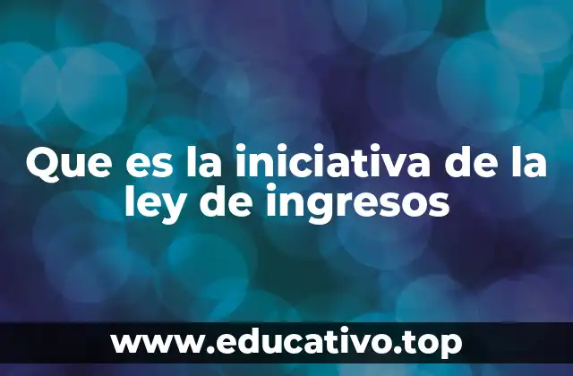 Que es la iniciativa de la ley de ingresos