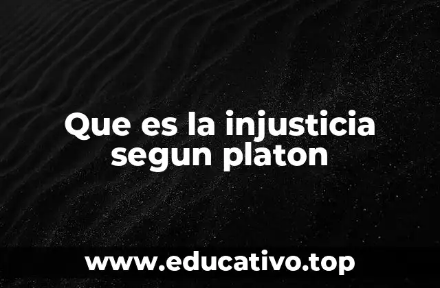 Que es la injusticia segun platon