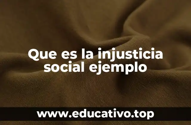 Que es la injusticia social ejemplo
