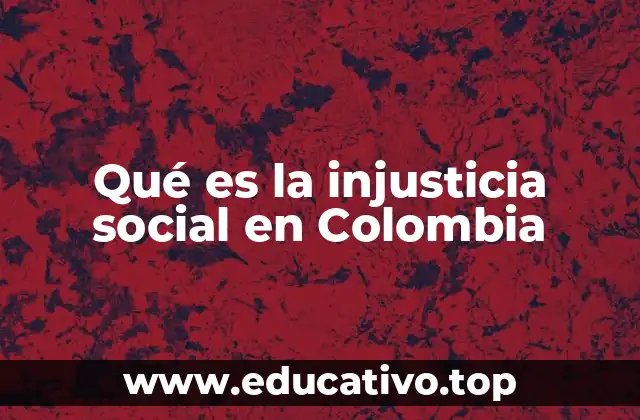 Qué es la injusticia social en Colombia