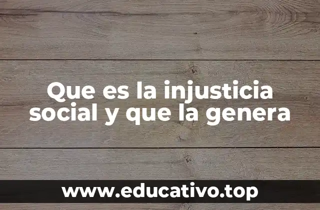 Que es la injusticia social y que la genera