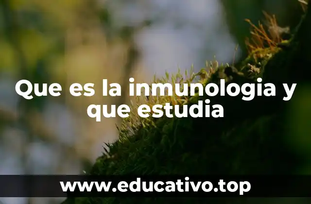 Que es la inmunologia y que estudia