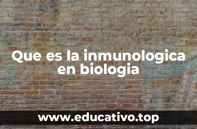 Que es la inmunologica en biologia