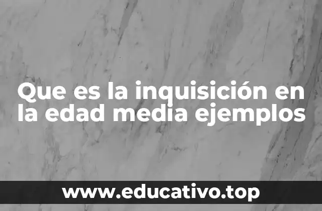 Que es la inquisición en la edad media ejemplos