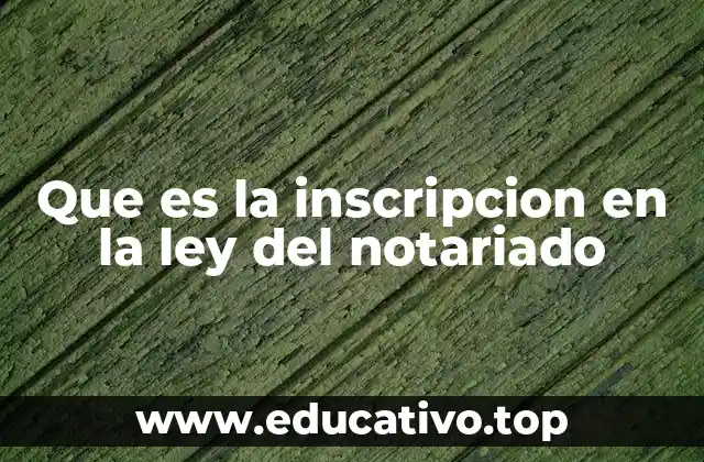 Que es la inscripcion en la ley del notariado