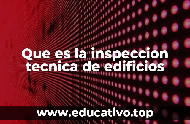 Que es la inspeccion tecnica de edificios