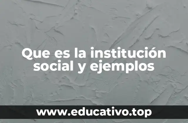 Que es la institución social y ejemplos