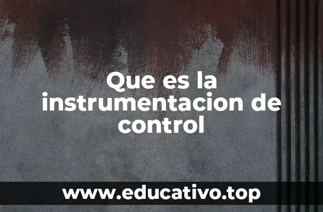 Que es la instrumentacion de control