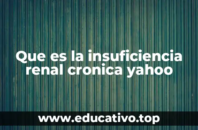 Que es la insuficiencia renal cronica yahoo