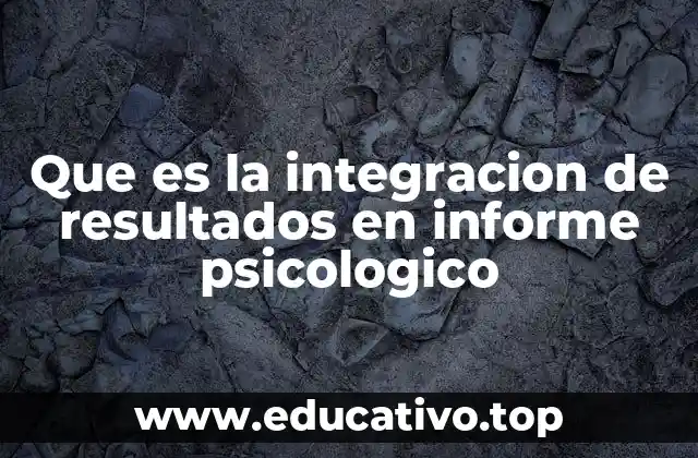 Que es la integracion de resultados en informe psicologico