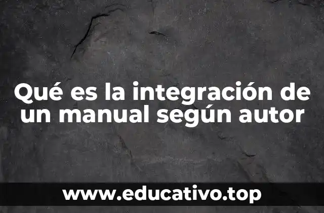 Qué es la integración de un manual según autor