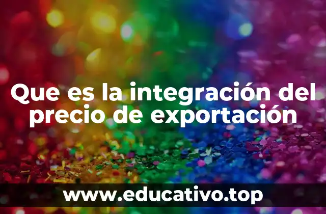 Que es la integración del precio de exportación