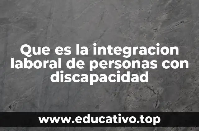 Que es la integracion laboral de personas con discapacidad