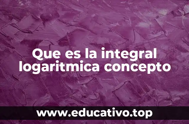 Que es la integral logaritmica concepto