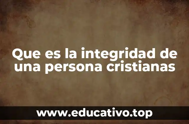 Que es la integridad de una persona cristianas