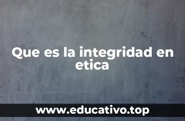 Que es la integridad en etica