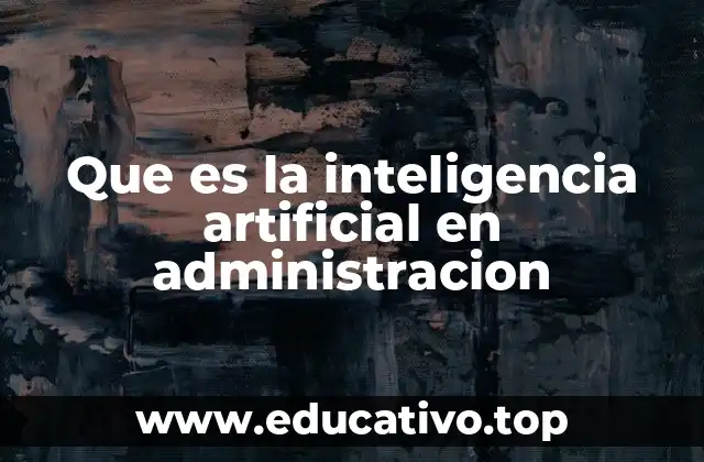 Que es la inteligencia artificial en administracion