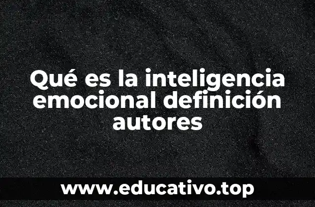 Qué es la inteligencia emocional definición autores